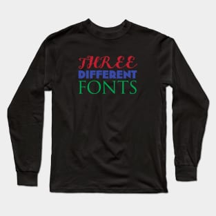 THREE DIFFERENT FONTS Long Sleeve T-Shirt